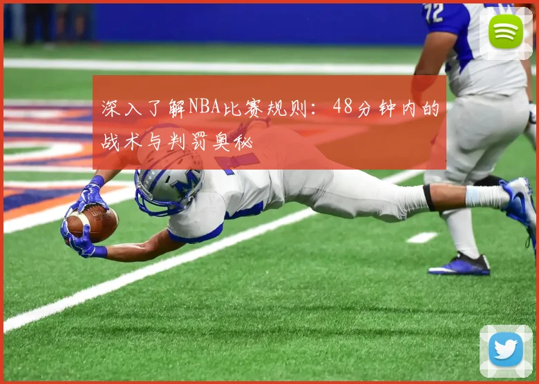 深入了解NBA比赛规则：48分钟内的战术与判罚奥秘
