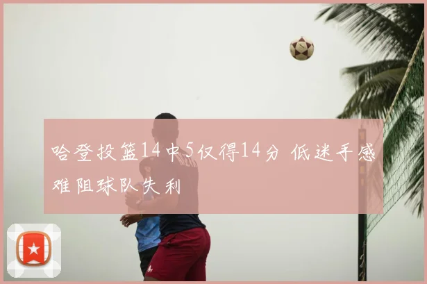 哈登投篮14中5仅得14分 低迷手感难阻球队失利