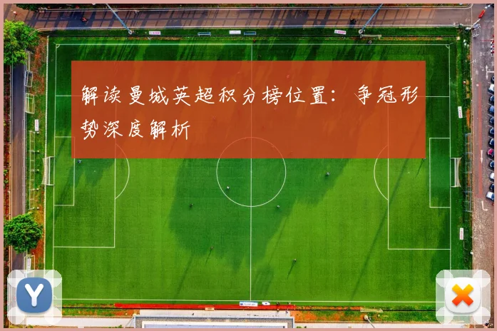 解读曼城英超积分榜位置：争冠形势深度解析